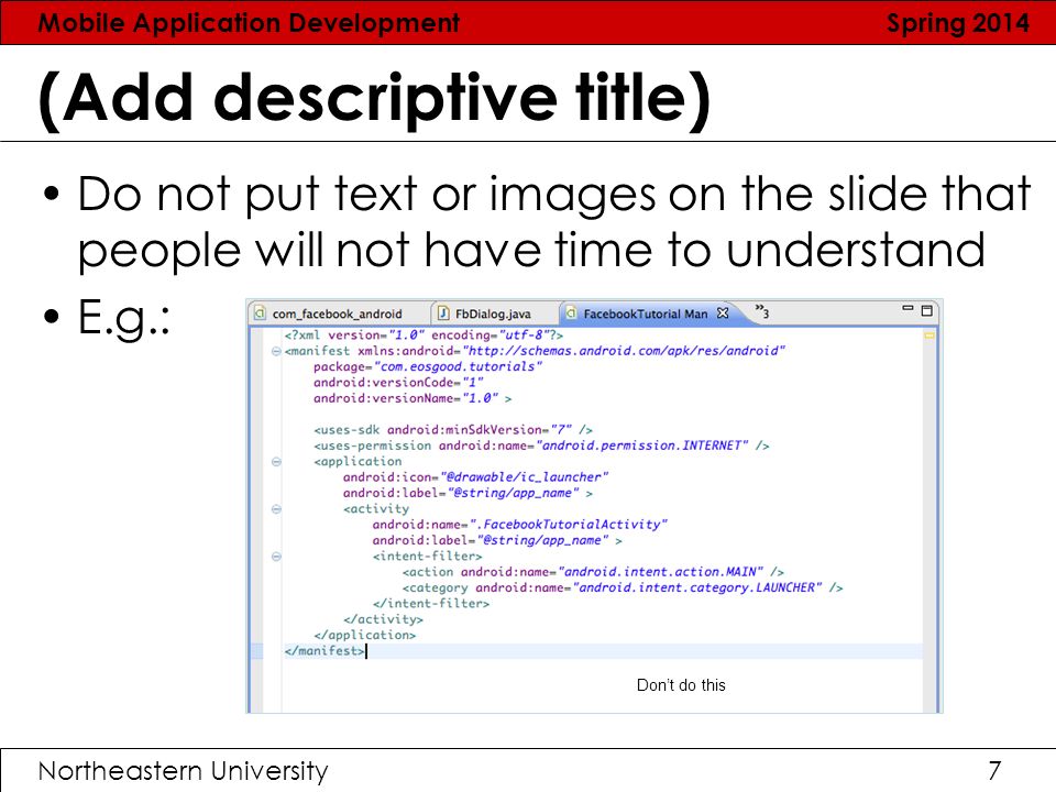 Mobile Application Development Spring 2014 Northeastern University7 (Add descriptive title) Do not put text or images on the slide that people will not have time to understand E.g.: Don’t do this