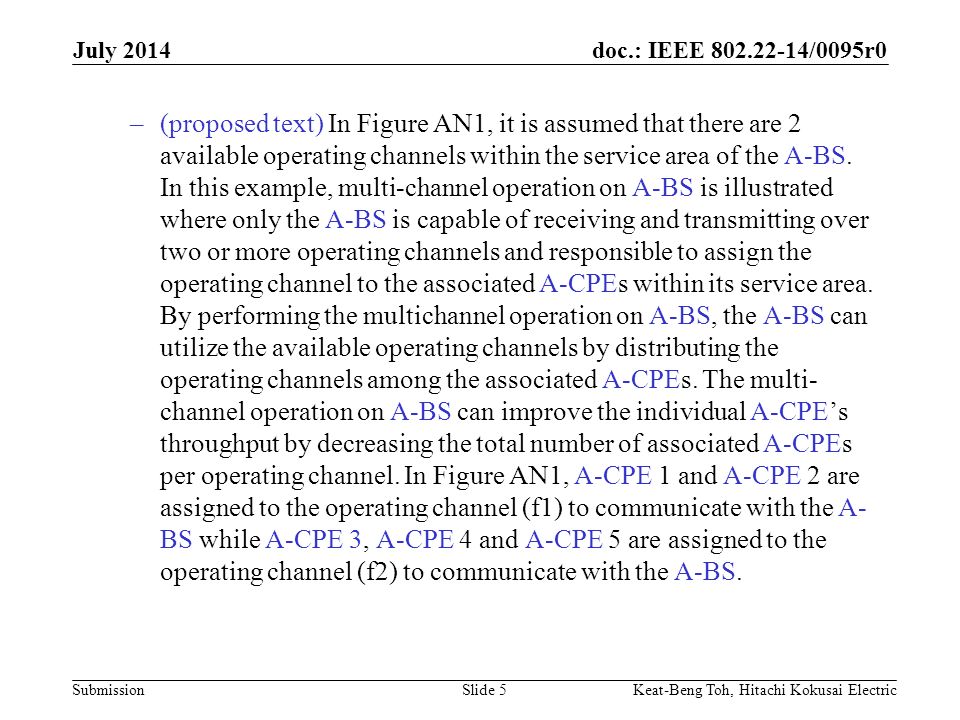 doc.: IEEE /0095r0 Submission July 2014 Keat-Beng Toh, Hitachi Kokusai ElectricSlide 5 –(proposed text) In Figure AN1, it is assumed that there are 2 available operating channels within the service area of the A-BS.