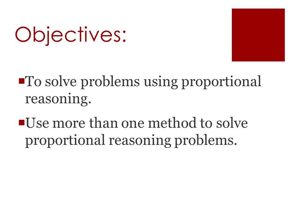Objectives:  To solve problems using proportional reasoning.