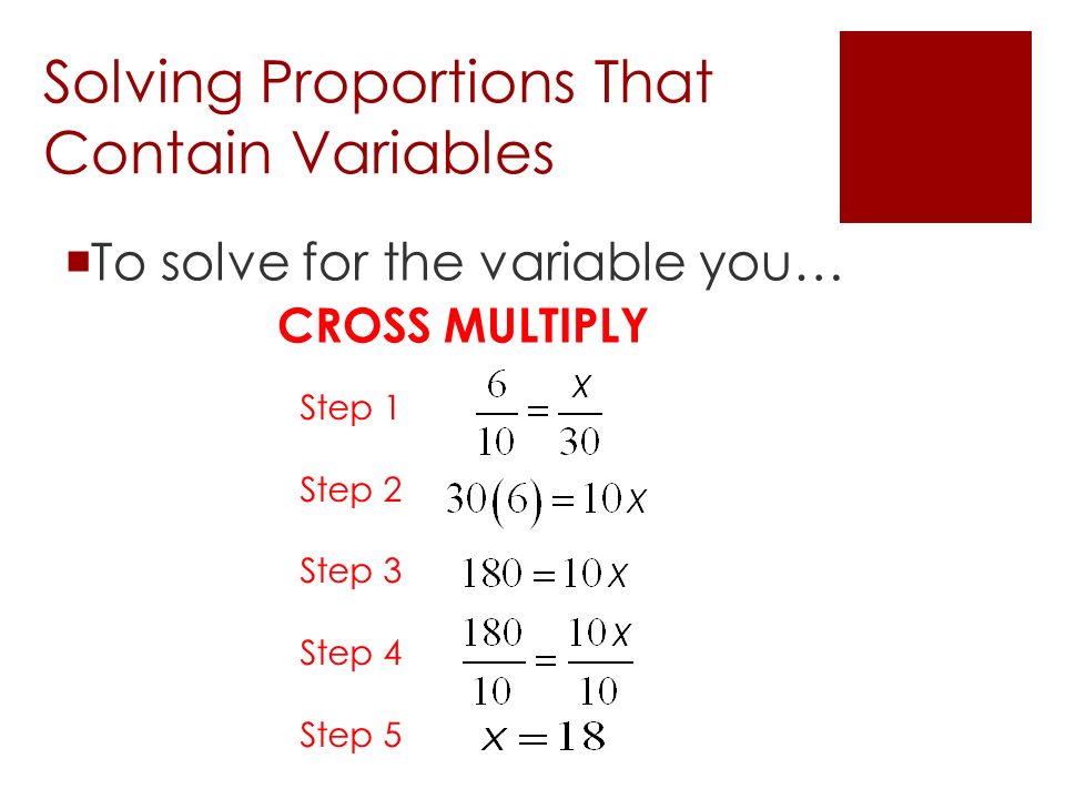 Solving Proportions That Contain Variables  To solve for the variable you… CROSS MULTIPLY Step 1 Step 2 Step 3 Step 4 Step 5