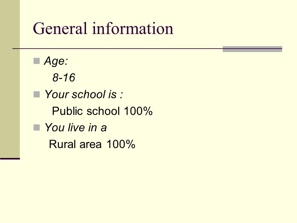 General information Age: 8-16 Your school is : Public school 100% You live in a Rural area 100%