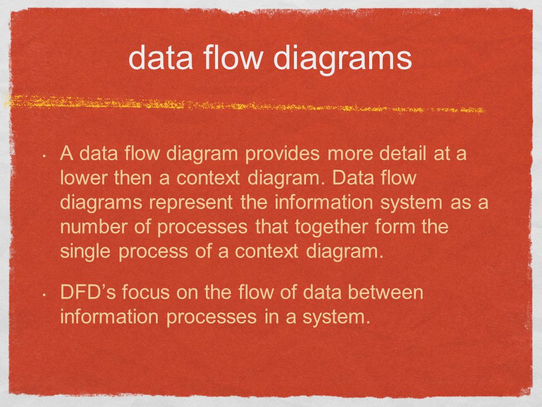 data flow diagrams A data flow diagram provides more detail at a lower then a context diagram.