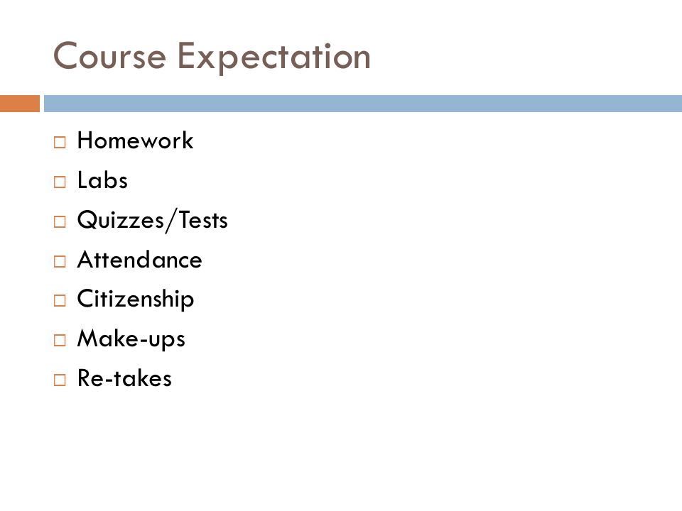 Course Expectation  Homework  Labs  Quizzes/Tests  Attendance  Citizenship  Make-ups  Re-takes