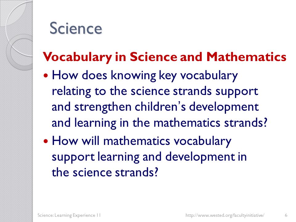 Science Vocabulary in Science and Mathematics How does knowing key vocabulary relating to the science strands support and strengthen children’s development and learning in the mathematics strands.