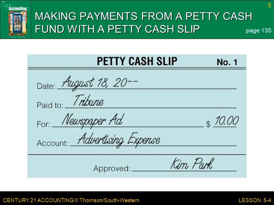 CENTURY 21 ACCOUNTING © Thomson/South-Western 5 LESSON 5-4 MAKING PAYMENTS FROM A PETTY CASH FUND WITH A PETTY CASH SLIP page 135