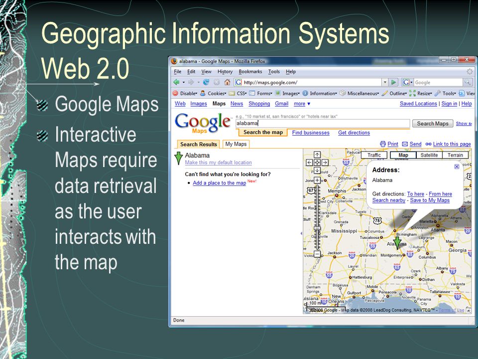 Geographic Information Systems Web 2.0 Google Maps Interactive Maps require data retrieval as the user interacts with the map