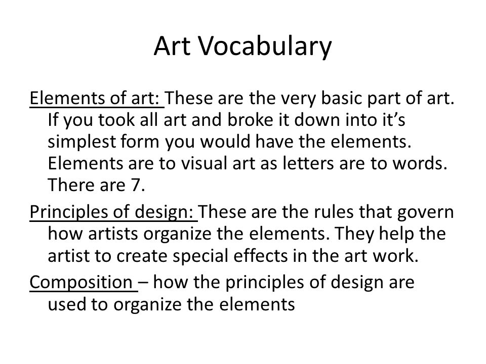 Art Vocabulary Elements of art: These are the very basic part of art.