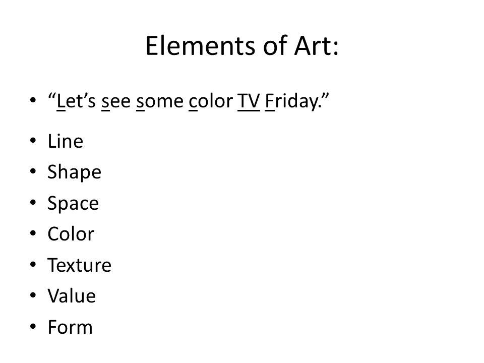 Elements of Art: Let’s see some color TV Friday. Line Shape Space Color Texture Value Form