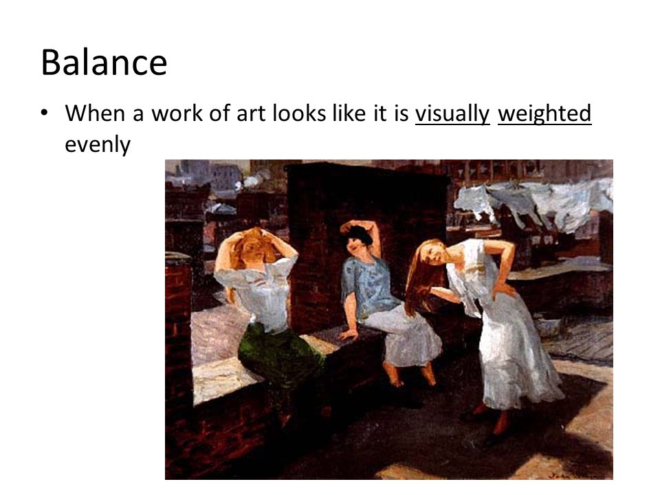 Balance When a work of art looks like it is visually weighted evenly