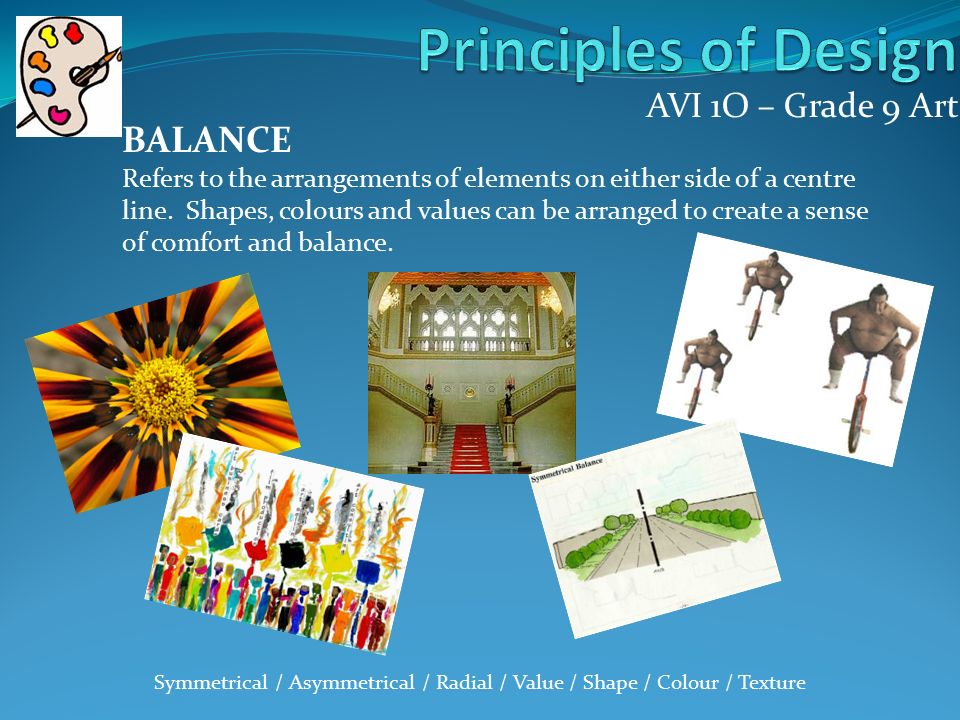 AVI 1O – Grade 9 Art BALANCE Refers to the arrangements of elements on either side of a centre line.