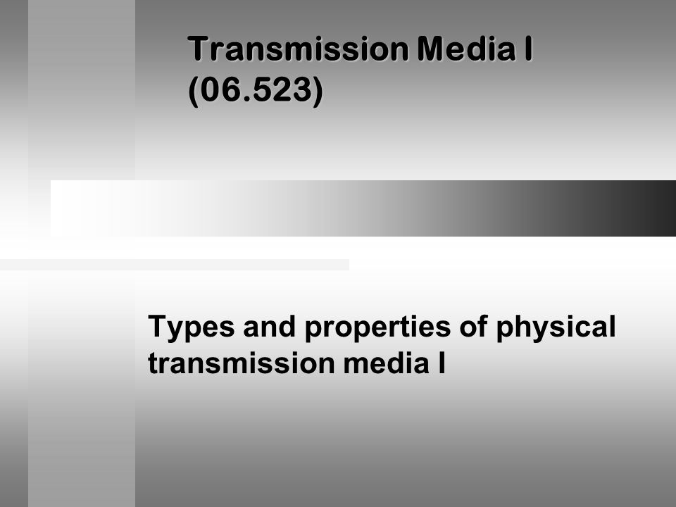 Transmission Media I (06.523) Types and properties of physical transmission media I