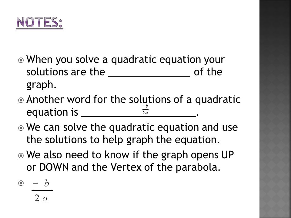 When you solve a quadratic equation your solutions are the _______________ of the graph.
