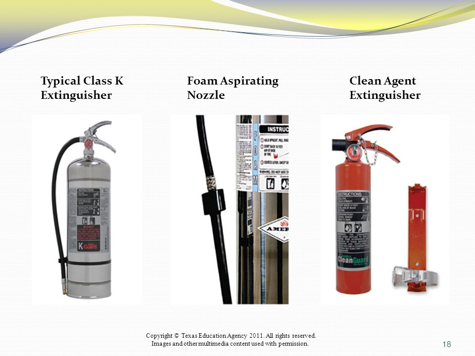 18 Typical Class K Extinguisher Foam Aspirating Nozzle Clean Agent Extinguisher Copyright © Texas Education Agency 2011.
