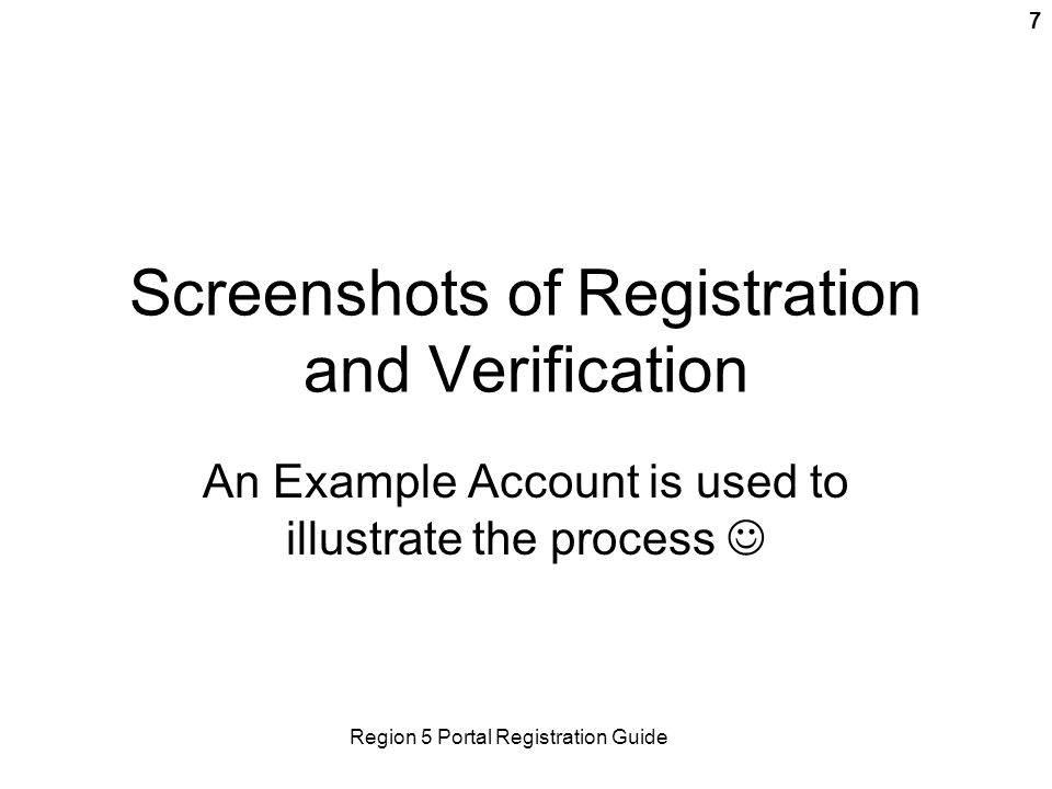 Region 5 Portal Registration Guide 7 Screenshots of Registration and Verification An Example Account is used to illustrate the process