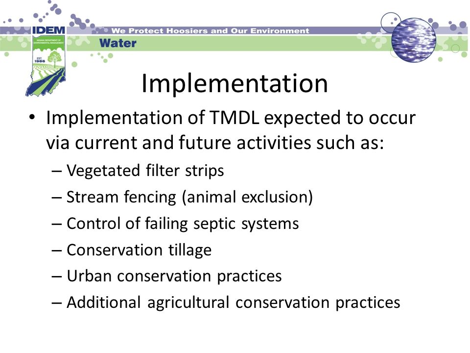 Implementation of TMDL expected to occur via current and future activities such as: – Vegetated filter strips – Stream fencing (animal exclusion) – Control of failing septic systems – Conservation tillage – Urban conservation practices – Additional agricultural conservation practices