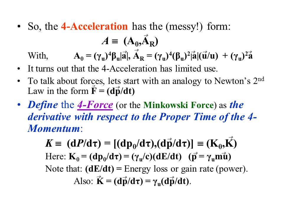 So, the 4-Acceleration has the (messy!) form: A  (A 0,A R ) With, A 0 = (γ u ) 4 β u |a|, A R = (γ u ) 4 (β u ) 2 |a|(u/u) + (γ u ) 2 a It turns out that the 4-Acceleration has limited use.