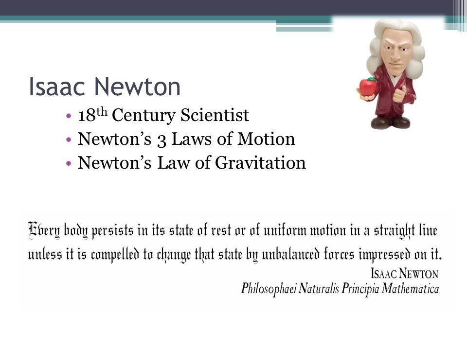 Isaac Newton 18 th Century Scientist Newton’s 3 Laws of Motion Newton’s Law of Gravitation