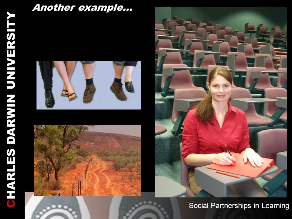 Another example… CHARLES DARWIN UNIVERSITY Social Partnerships in Learning