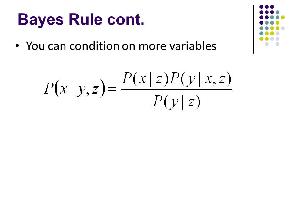 Bayes Rule cont. You can condition on more variables