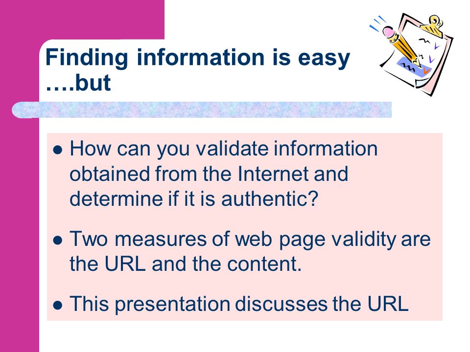 Finding information is easy ….but How can you validate information obtained from the Internet and determine if it is authentic.