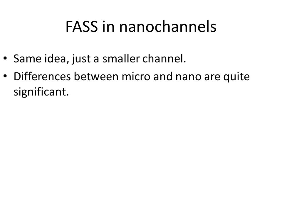 FASS in nanochannels Same idea, just a smaller channel.