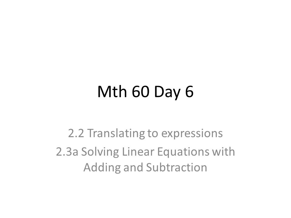 Mth 60 Day Translating to expressions 2.3a Solving Linear Equations with Adding and Subtraction