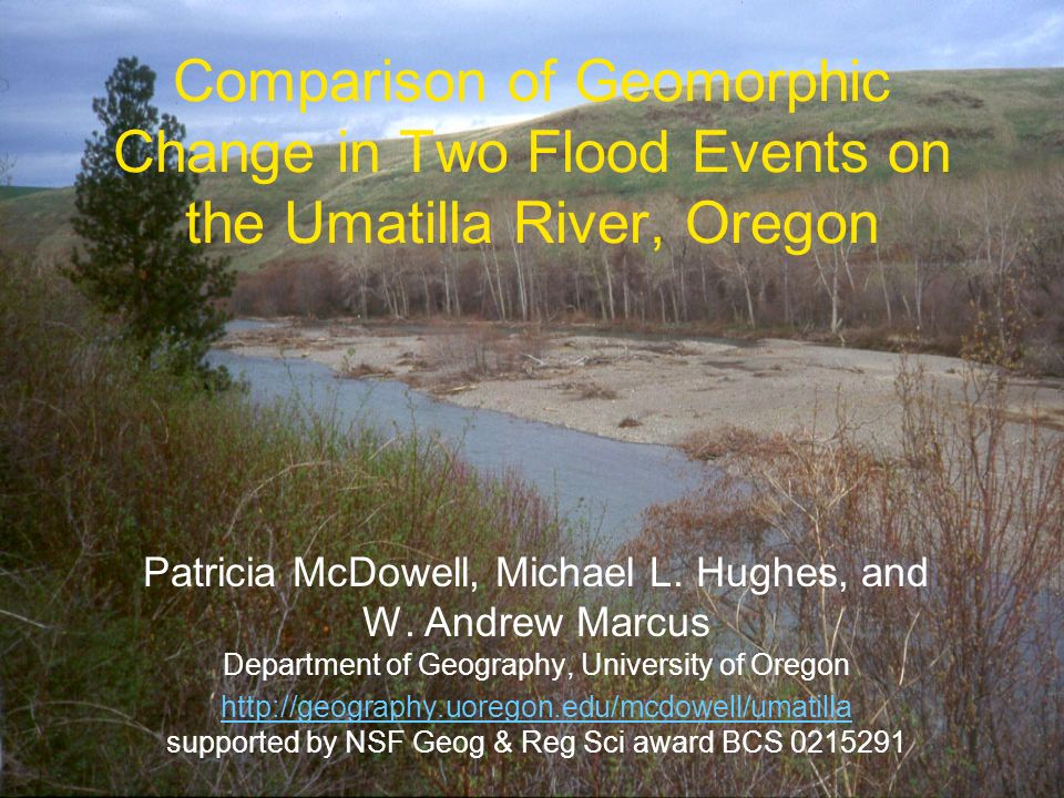 Comparison of Geomorphic Change in Two Flood Events on the Umatilla River, Oregon Patricia McDowell, Michael L.