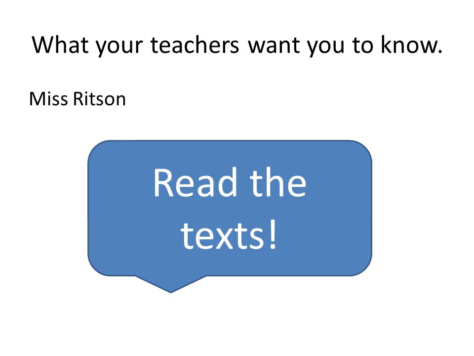 What your teachers want you to know. Miss Ritson Read the texts!