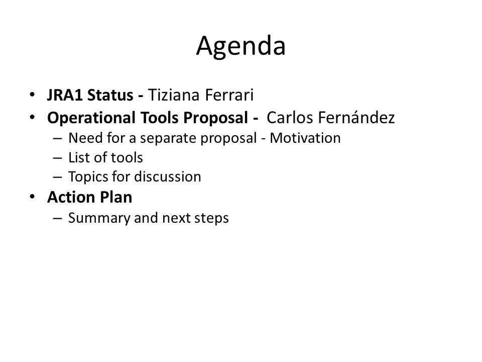 Agenda JRA1 Status - Tiziana Ferrari Operational Tools Proposal - Carlos Fernández – Need for a separate proposal - Motivation – List of tools – Topics for discussion Action Plan – Summary and next steps