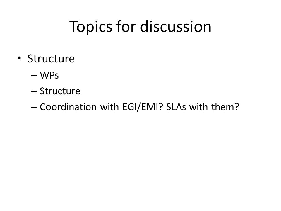Topics for discussion Structure – WPs – Structure – Coordination with EGI/EMI SLAs with them