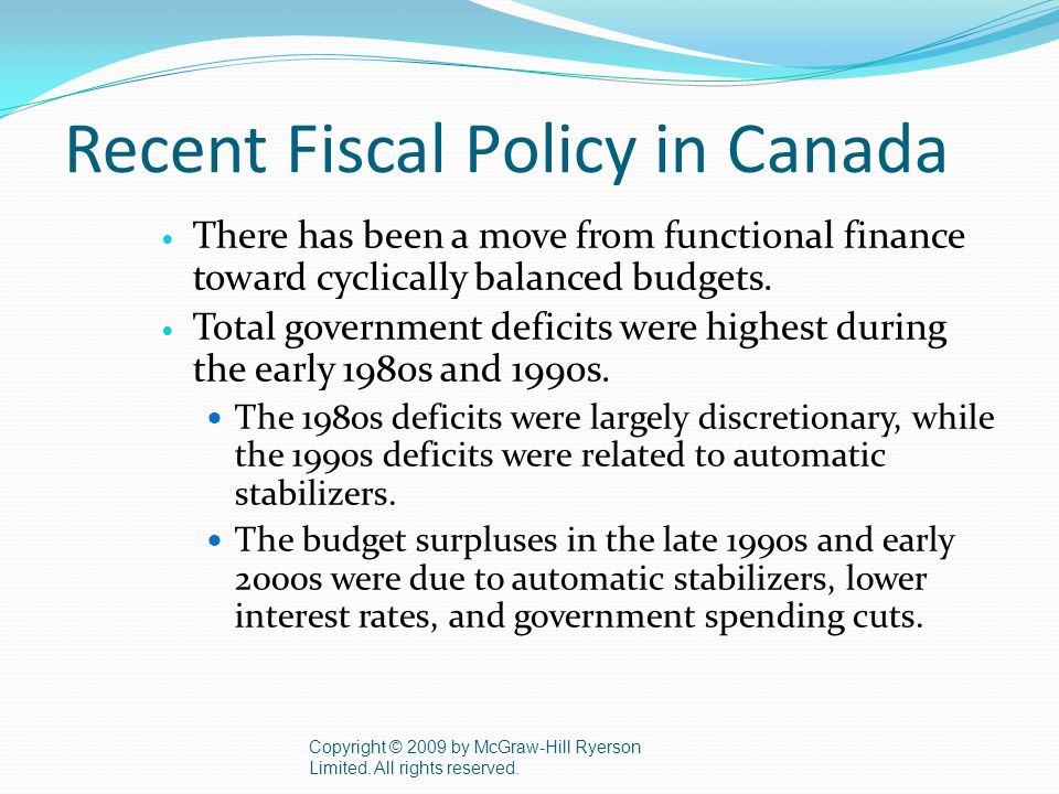 Recent Fiscal Policy in Canada There has been a move from functional finance toward cyclically balanced budgets.