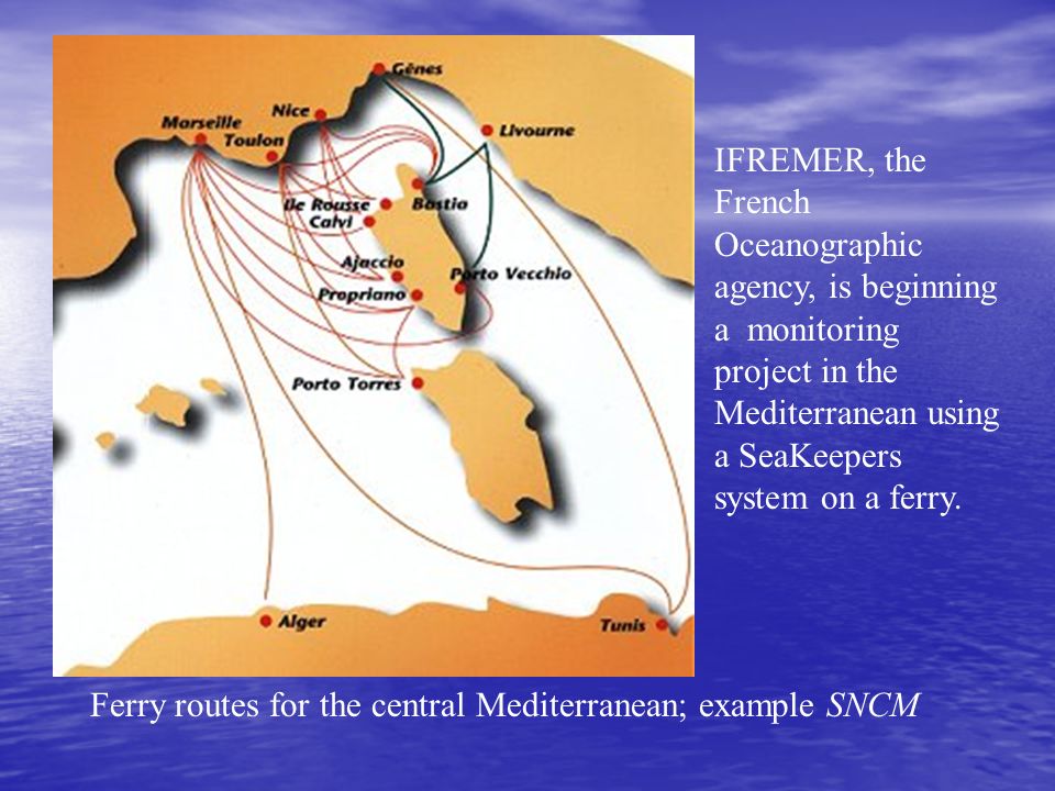 Ferry routes for the central Mediterranean; example SNCM IFREMER, the French Oceanographic agency, is beginning a monitoring project in the Mediterranean using a SeaKeepers system on a ferry.