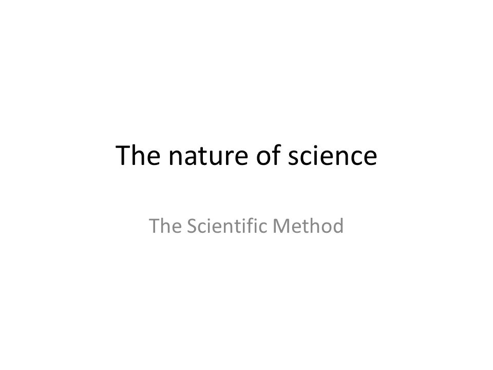 The nature of science The Scientific Method