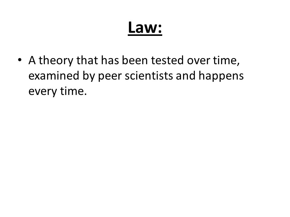 Law: A theory that has been tested over time, examined by peer scientists and happens every time.