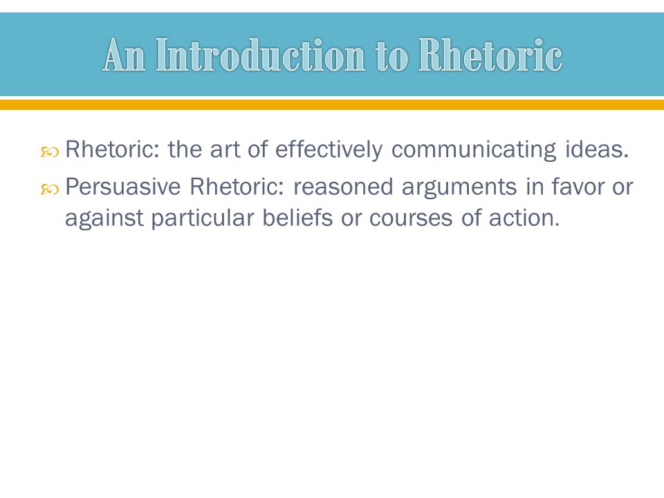  Rhetoric: the art of effectively communicating ideas.