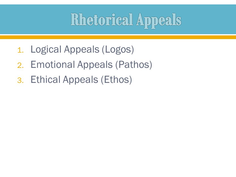 1. Logical Appeals (Logos) 2. Emotional Appeals (Pathos) 3. Ethical Appeals (Ethos)