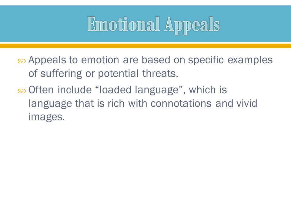  Appeals to emotion are based on specific examples of suffering or potential threats.