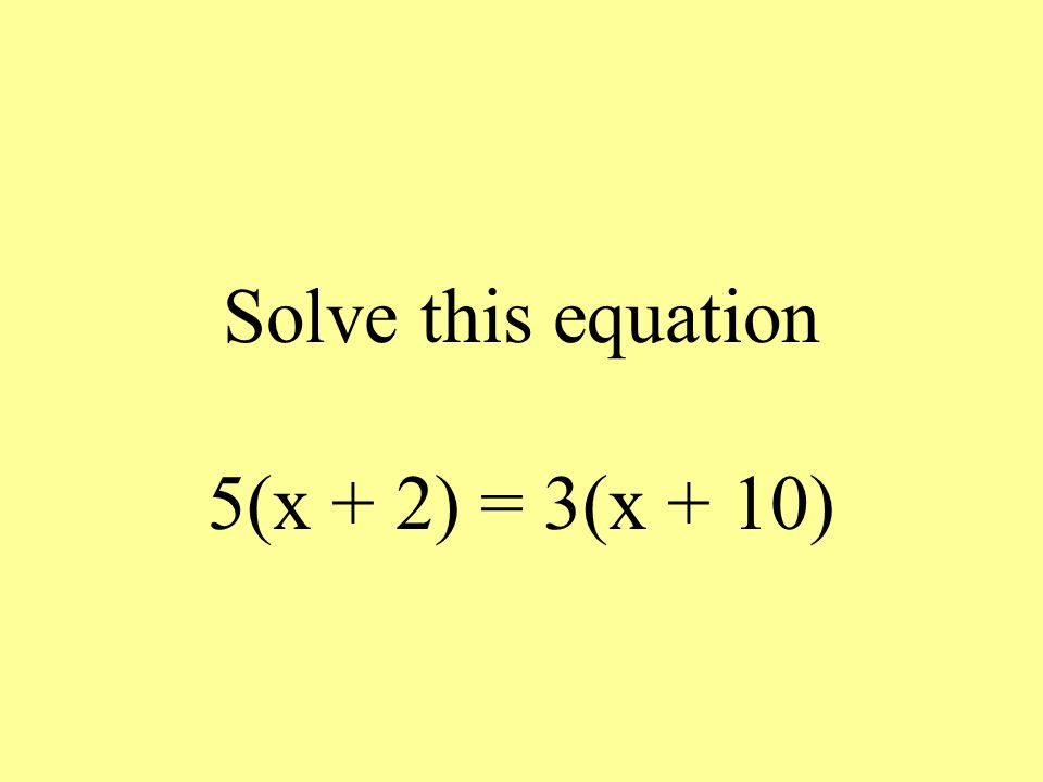 Solve this equation 5(x + 2) = 3(x + 10)