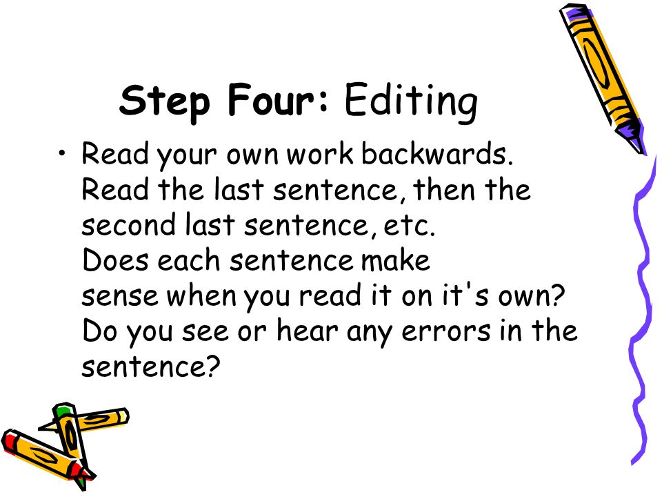 Step Four: Editing Read your own work backwards.