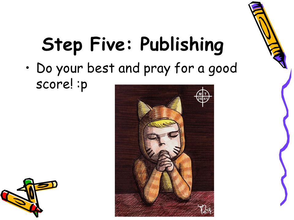 Step Five: Publishing Do your best and pray for a good score! :p