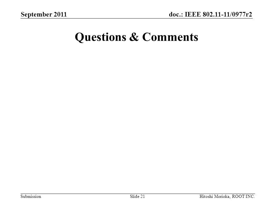 doc.: IEEE /0977r2 Submission Questions & Comments September 2011 Hitoshi Morioka, ROOT INC.Slide 21