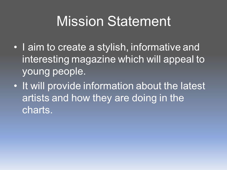 Mission Statement I aim to create a stylish, informative and interesting magazine which will appeal to young people.