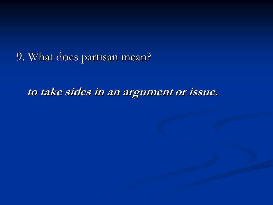 9. What does partisan mean to take sides in an argument or issue.