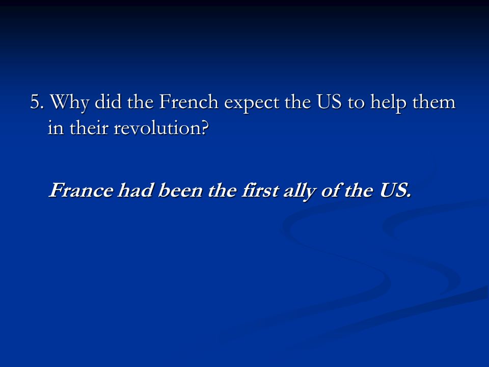 5. Why did the French expect the US to help them in their revolution.