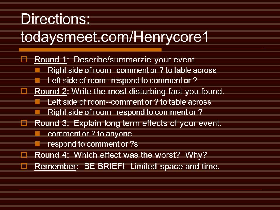 Directions: todaysmeet.com/Henrycore1  Round 1: Describe/summarzie your event.