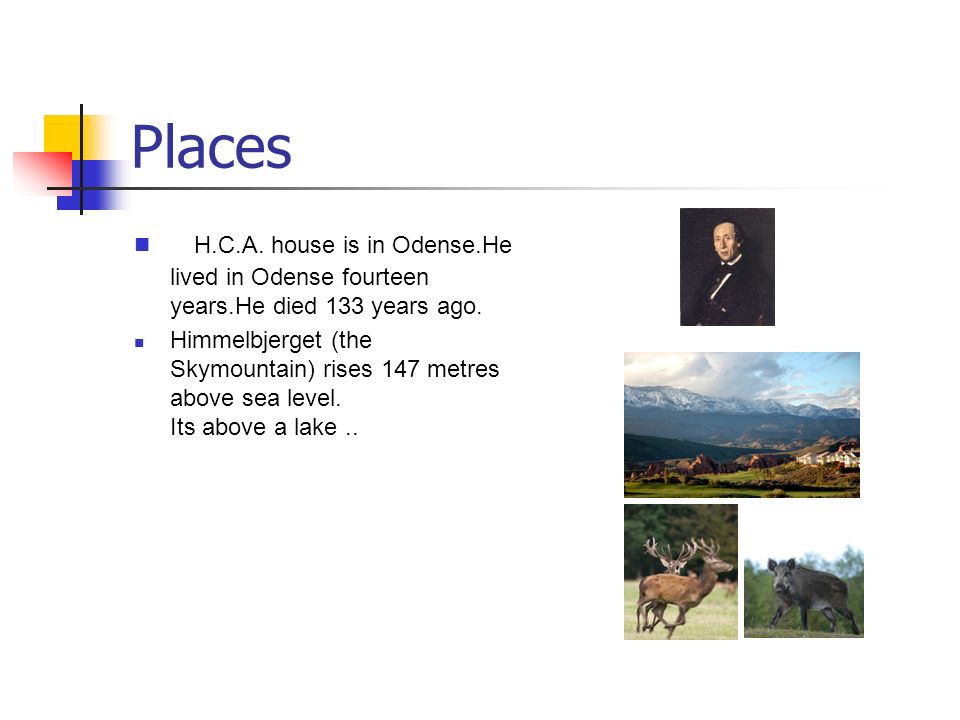 Places H.C.A. house is in Odense.He lived in Odense fourteen years.He died 133 years ago.