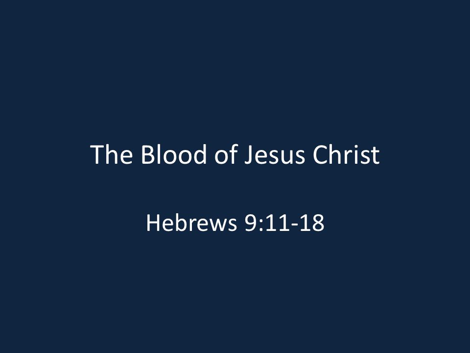 The Blood of Jesus Christ Hebrews 9:11-18