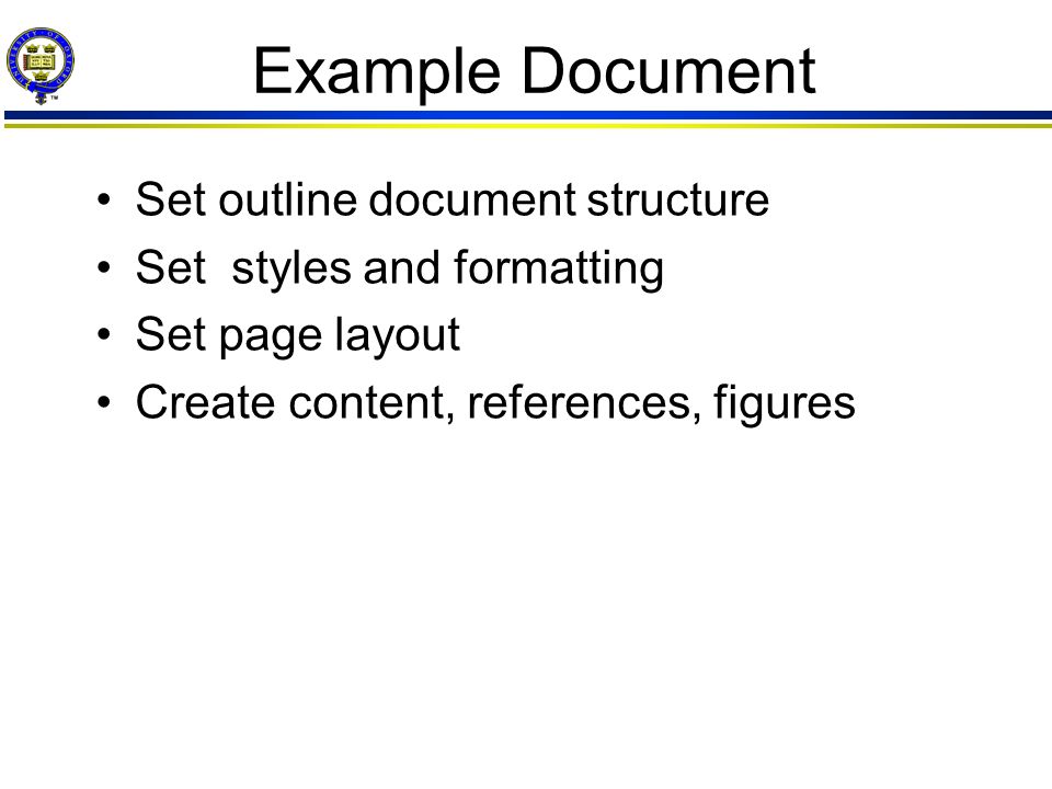 Example Document Set outline document structure Set styles and formatting Set page layout Create content, references, figures
