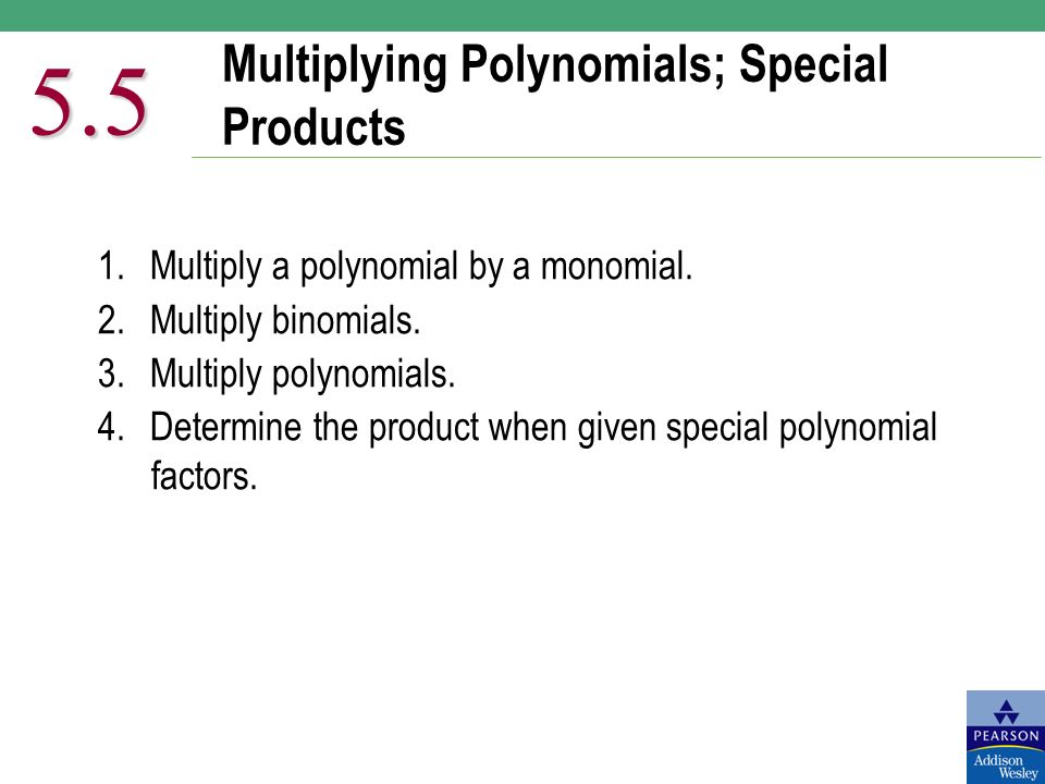 Multiplying Polynomials; Special Products Multiply a polynomial by a monomial.