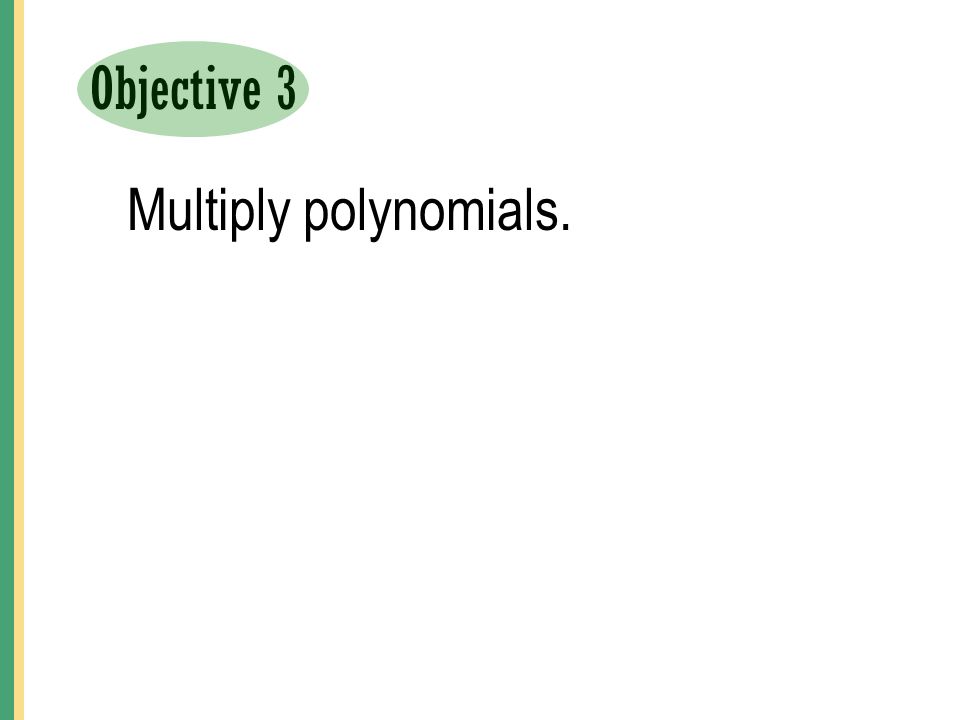 Objective 3 Multiply polynomials.